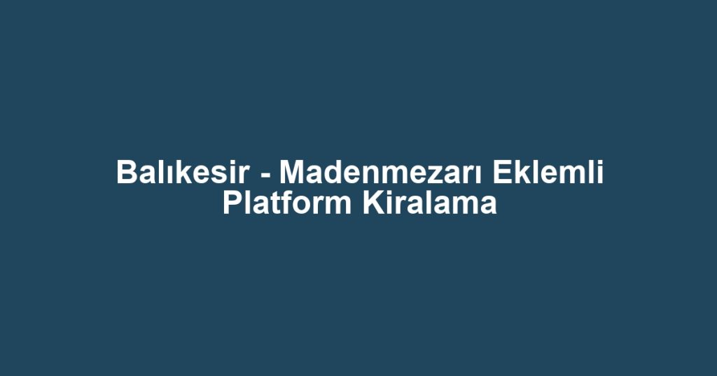 Balıkesir - Madenmezarı Eklemli Platform Kiralama