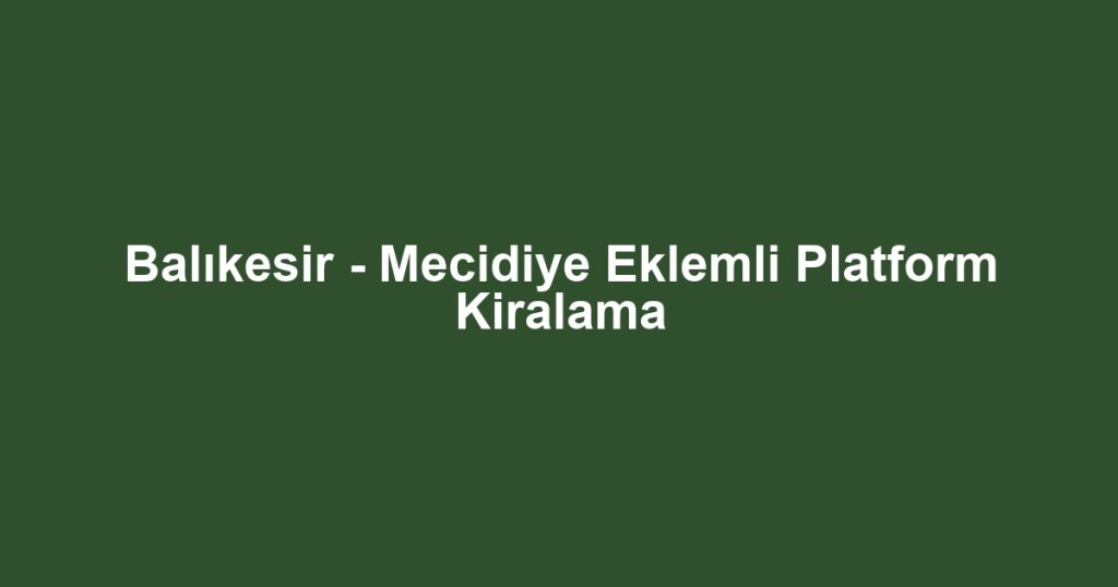 Balıkesir - Mecidiye Eklemli Platform Kiralama
