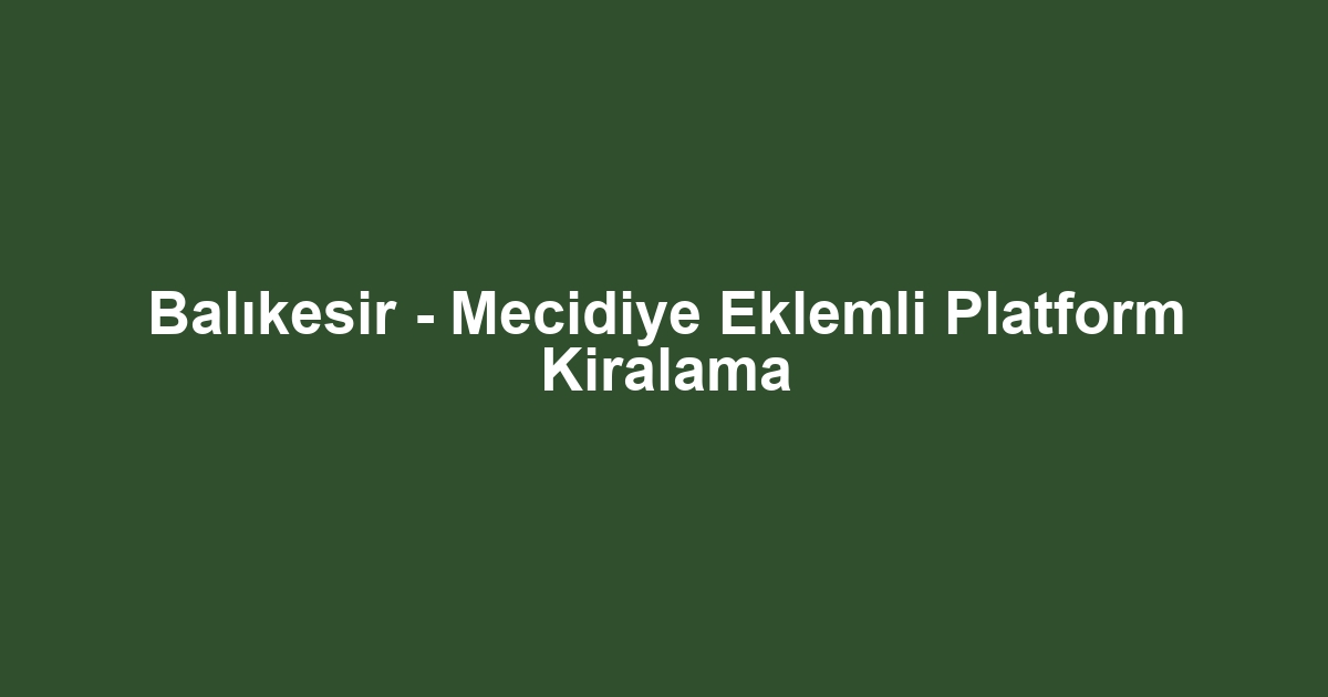 Balıkesir - Mecidiye Eklemli Platform Kiralama