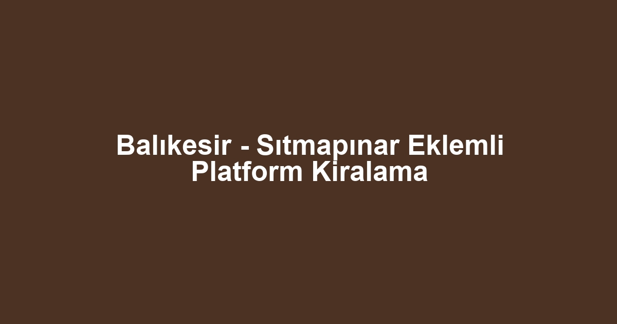 Balıkesir - Sıtmapınar Eklemli Platform Kiralama