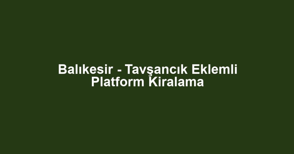 Balıkesir - Tavşancık Eklemli Platform Kiralama
