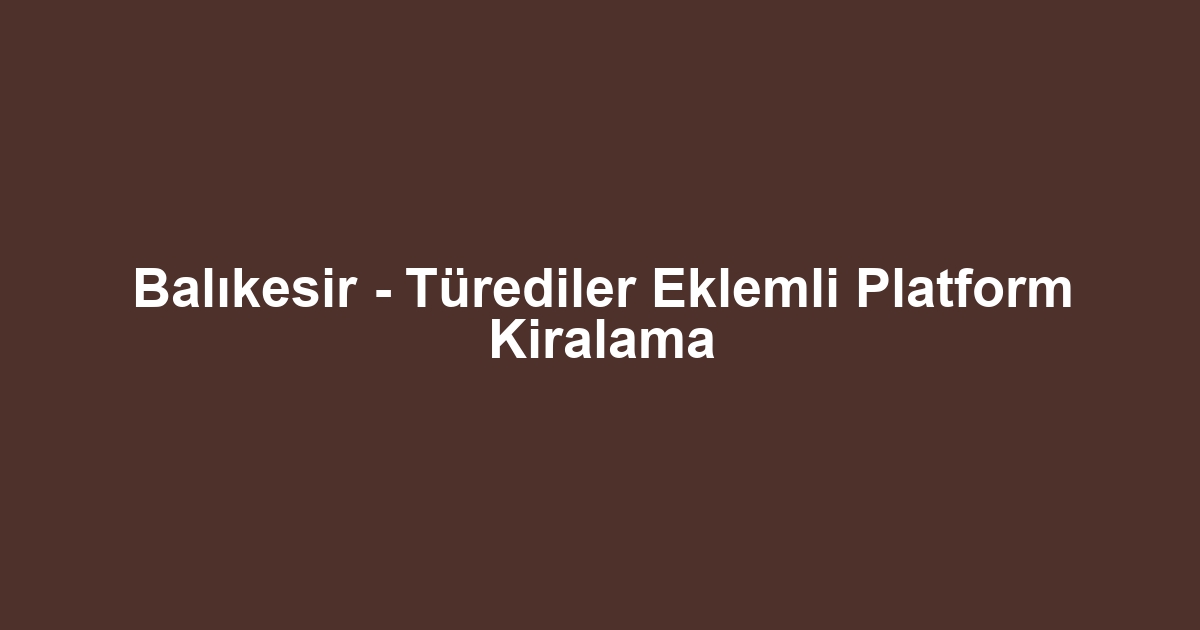 Balıkesir - Türediler Eklemli Platform Kiralama