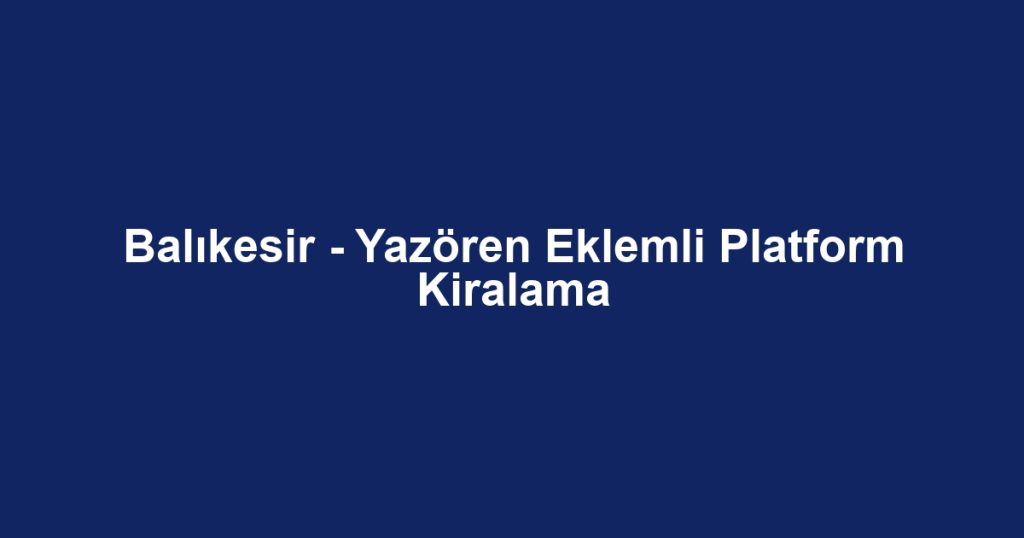 Balıkesir - Yazören Eklemli Platform Kiralama