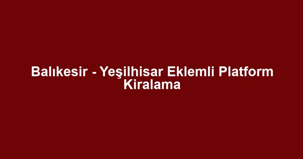 Balıkesir - Yeşilhisar Eklemli Platform Kiralama