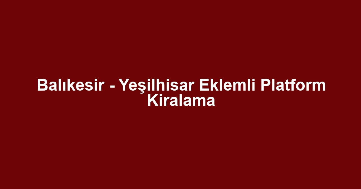 Balıkesir - Yeşilhisar Eklemli Platform Kiralama