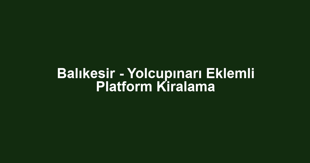 Balıkesir - Yolcupınarı Eklemli Platform Kiralama