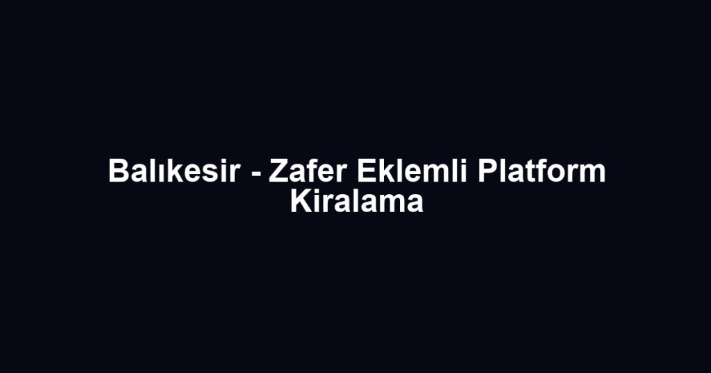 Balıkesir - Zafer Eklemli Platform Kiralama