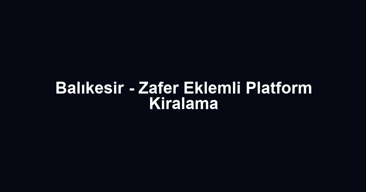 Balıkesir - Zafer Eklemli Platform Kiralama