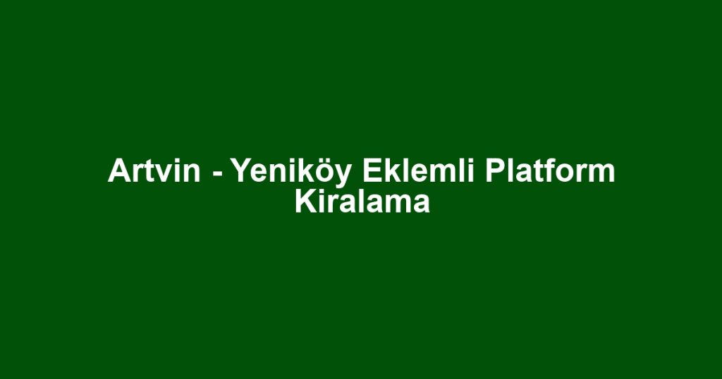 Artvin - Yeniköy Eklemli Platform Kiralama