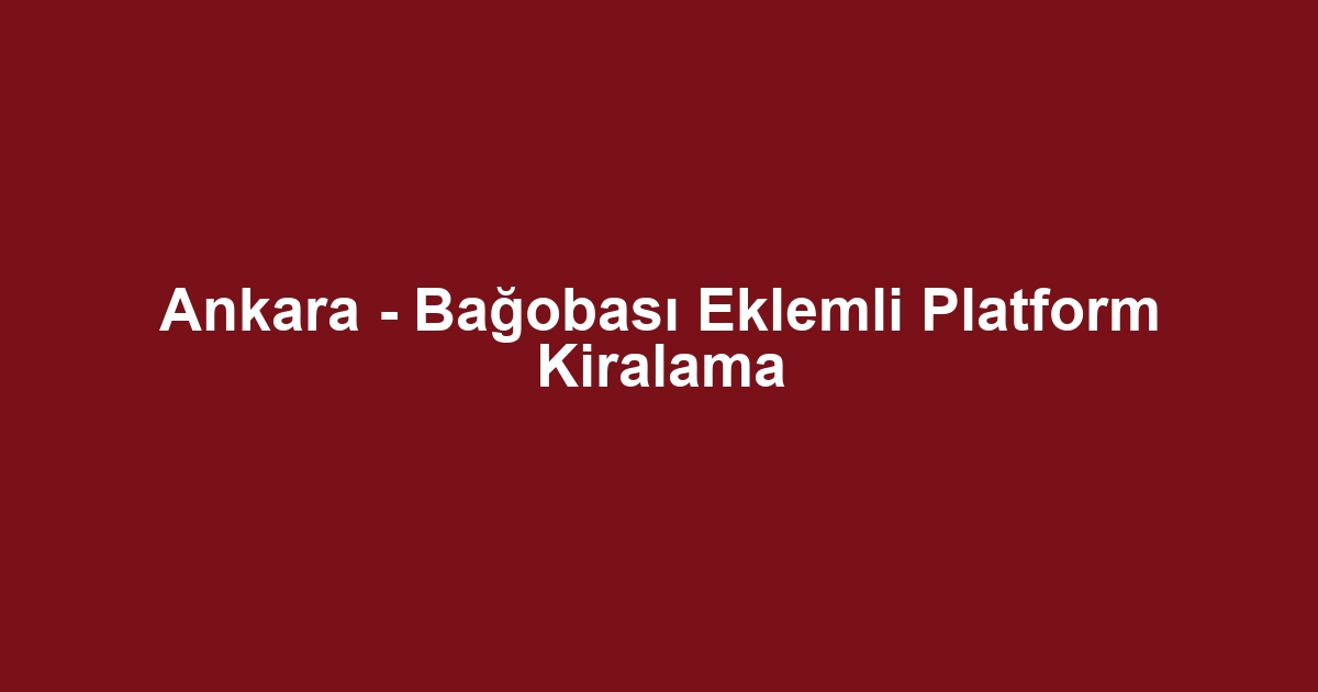 Ankara - Bağobası Eklemli Platform Kiralama