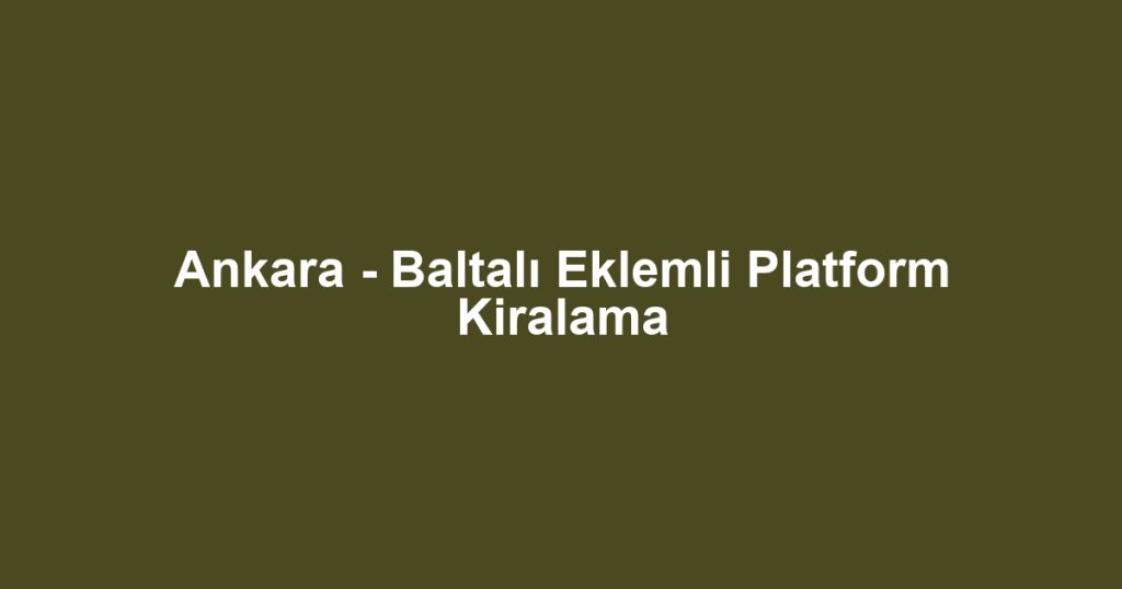 Ankara - Baltalı Eklemli Platform Kiralama