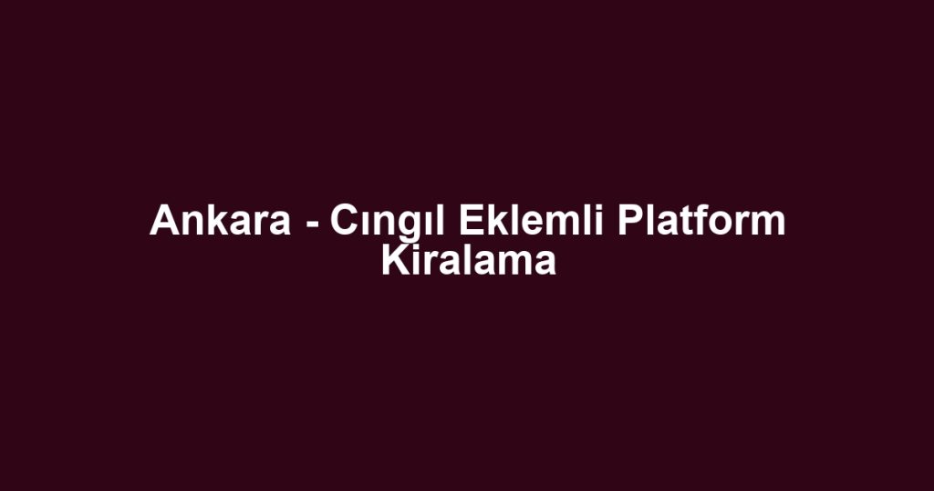 Ankara - Cıngıl Eklemli Platform Kiralama