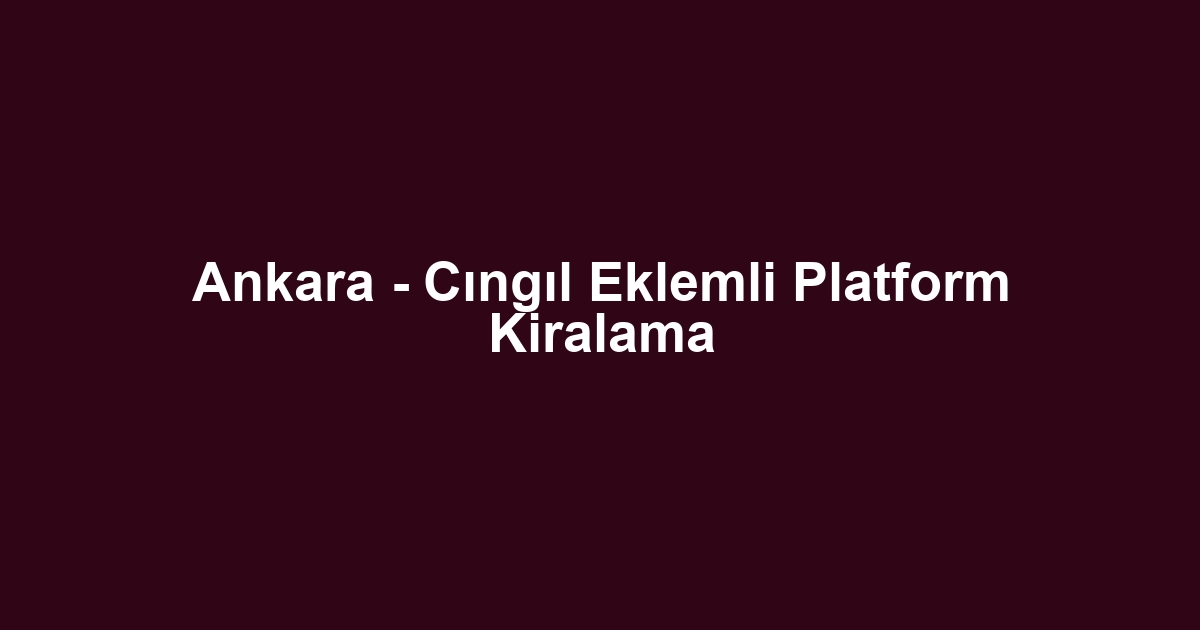 Ankara - Cıngıl Eklemli Platform Kiralama