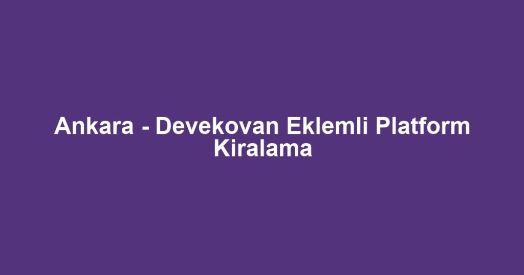 Ankara - Devekovan Eklemli Platform Kiralama