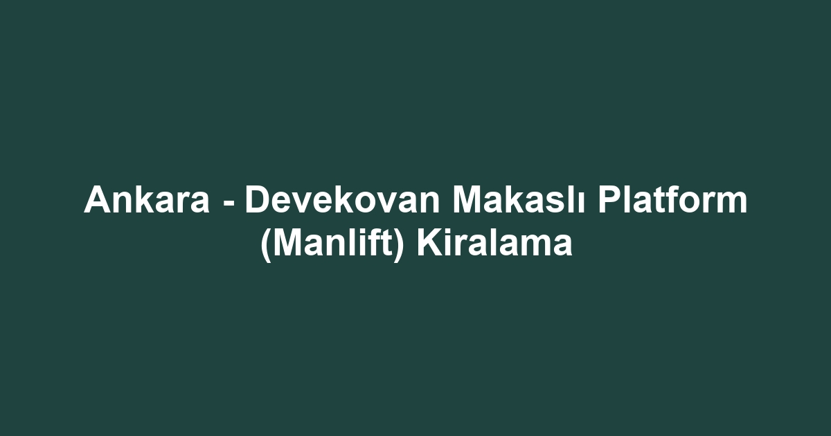 Ankara - Devekovan Makaslı Platform (Manlift) Kiralama