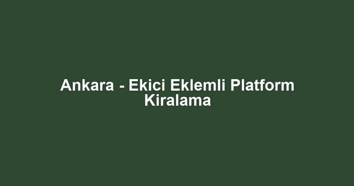 Ankara - Ekici Eklemli Platform Kiralama
