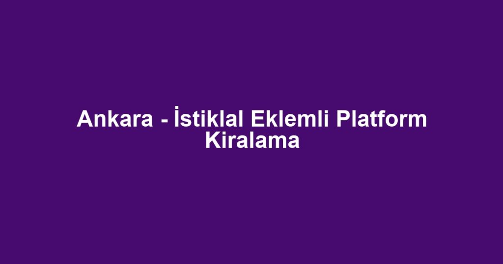 Ankara - İstiklal Eklemli Platform Kiralama