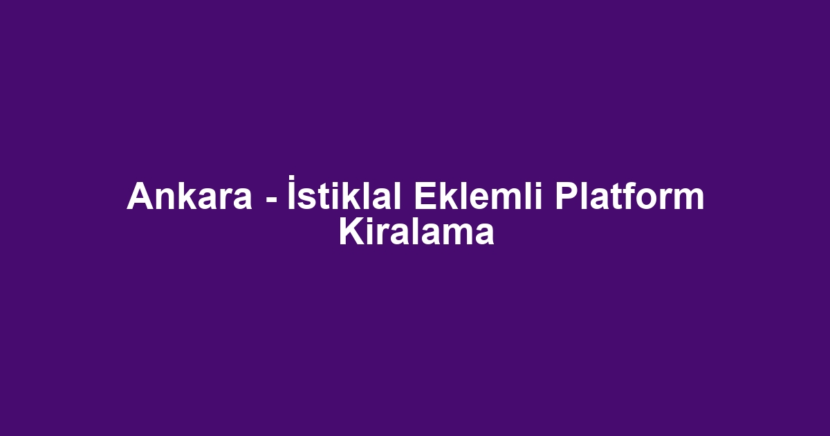 Ankara - İstiklal Eklemli Platform Kiralama