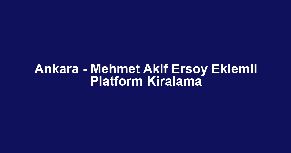 Ankara - Mehmet Akif Ersoy Eklemli Platform Kiralama