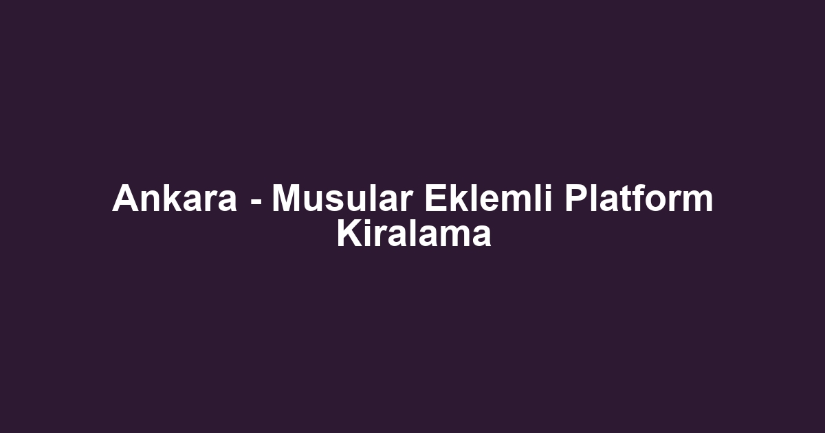 Ankara - Musular Eklemli Platform Kiralama