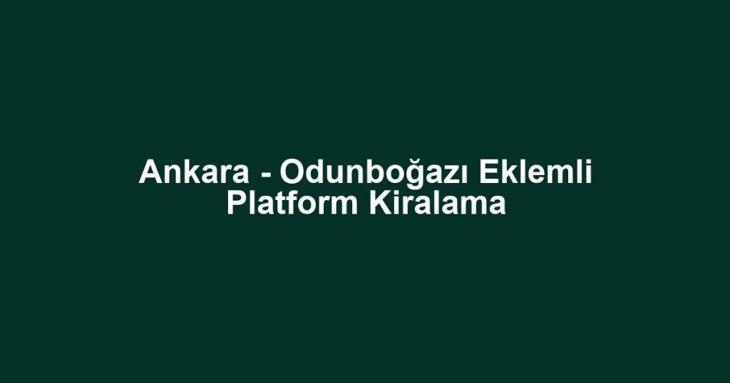 Ankara - Odunboğazı Eklemli Platform Kiralama