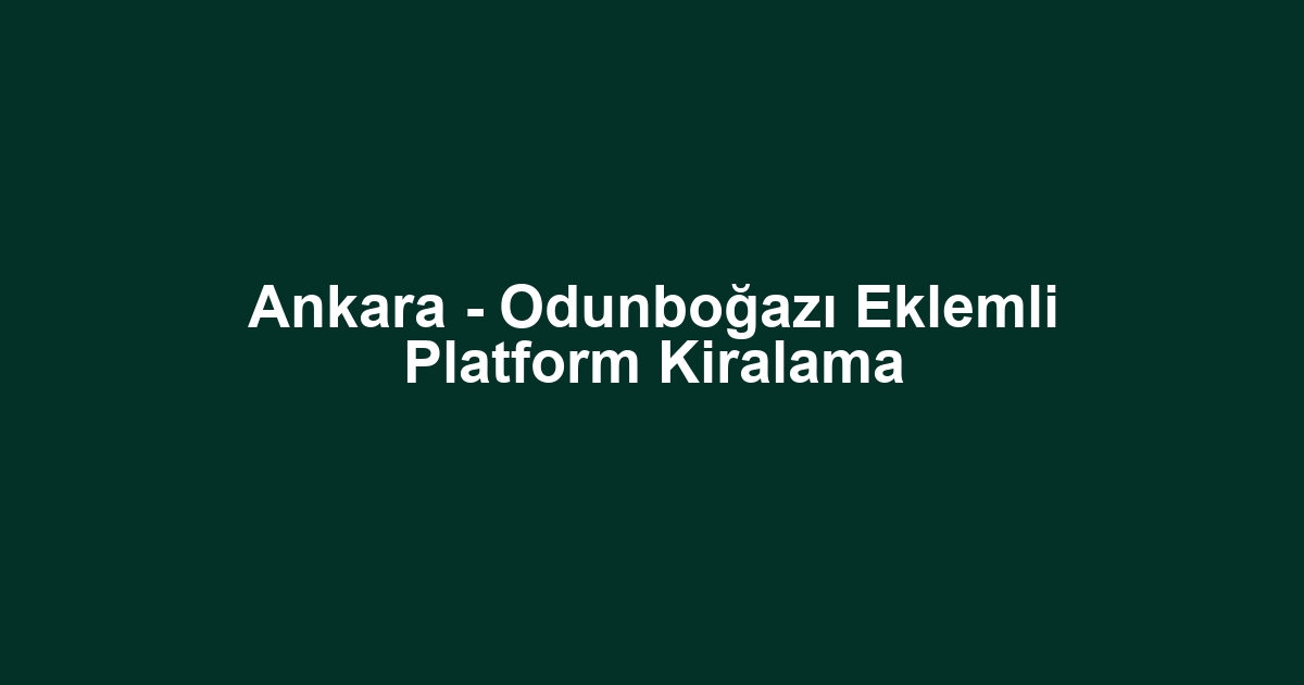 Ankara - Odunboğazı Eklemli Platform Kiralama