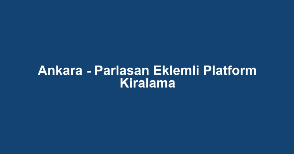 Ankara - Parlasan Eklemli Platform Kiralama