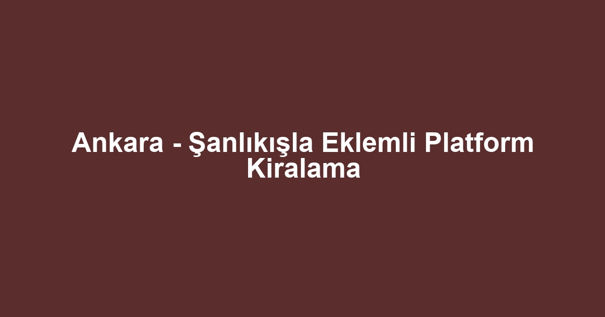 Ankara - Şanlıkışla Eklemli Platform Kiralama