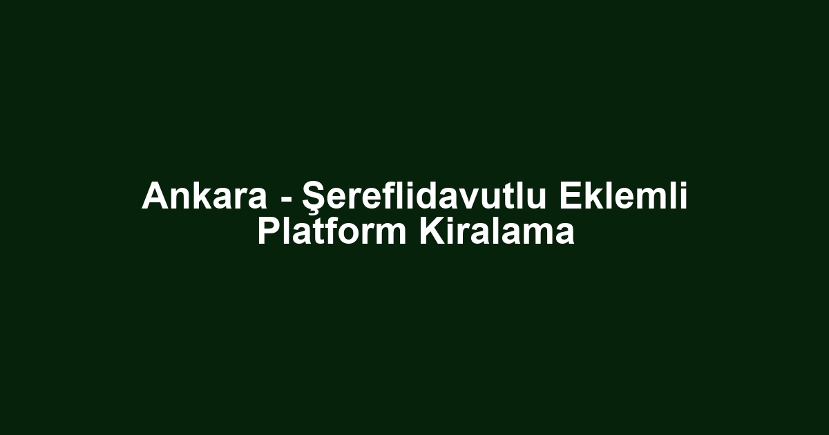 Ankara - Şereflidavutlu Eklemli Platform Kiralama