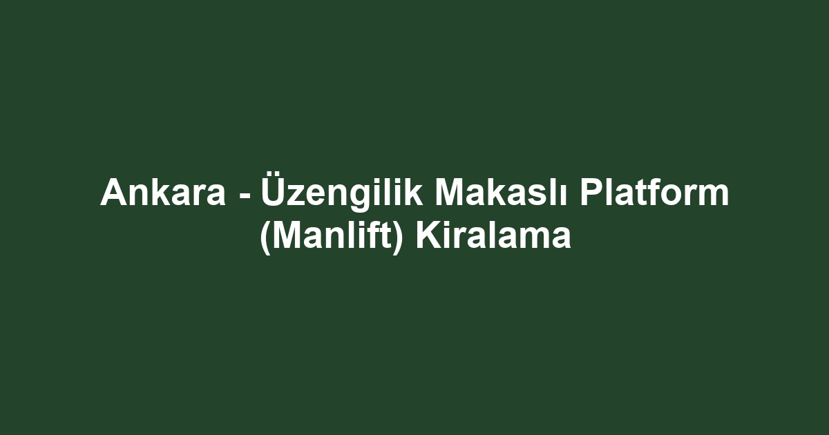 Ankara - Üzengilik Makaslı Platform (Manlift) Kiralama
