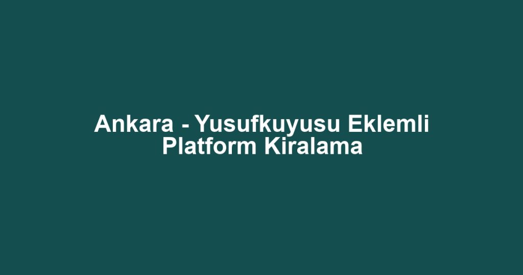 Ankara - Yusufkuyusu Eklemli Platform Kiralama