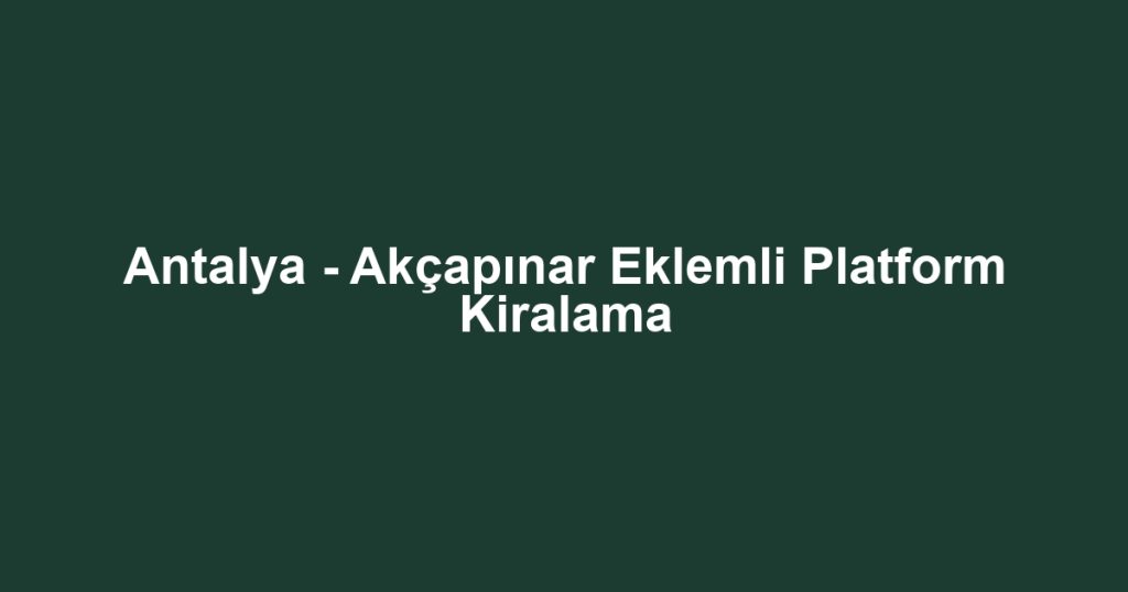 Antalya - Akçapınar Eklemli Platform Kiralama