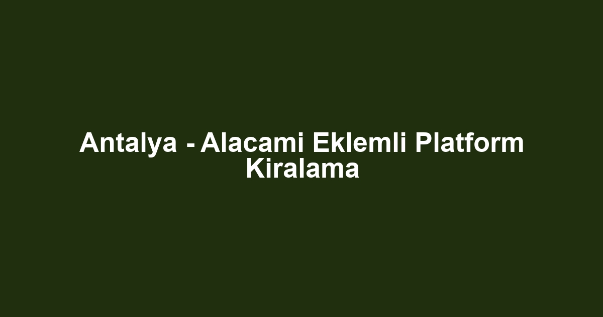 Antalya - Alacami Eklemli Platform Kiralama