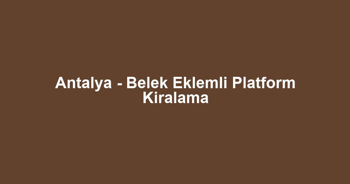 Antalya - Belek Eklemli Platform Kiralama