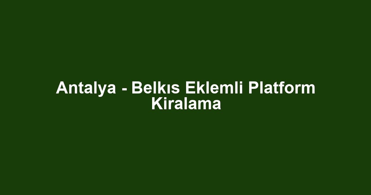 Antalya - Belkıs Eklemli Platform Kiralama