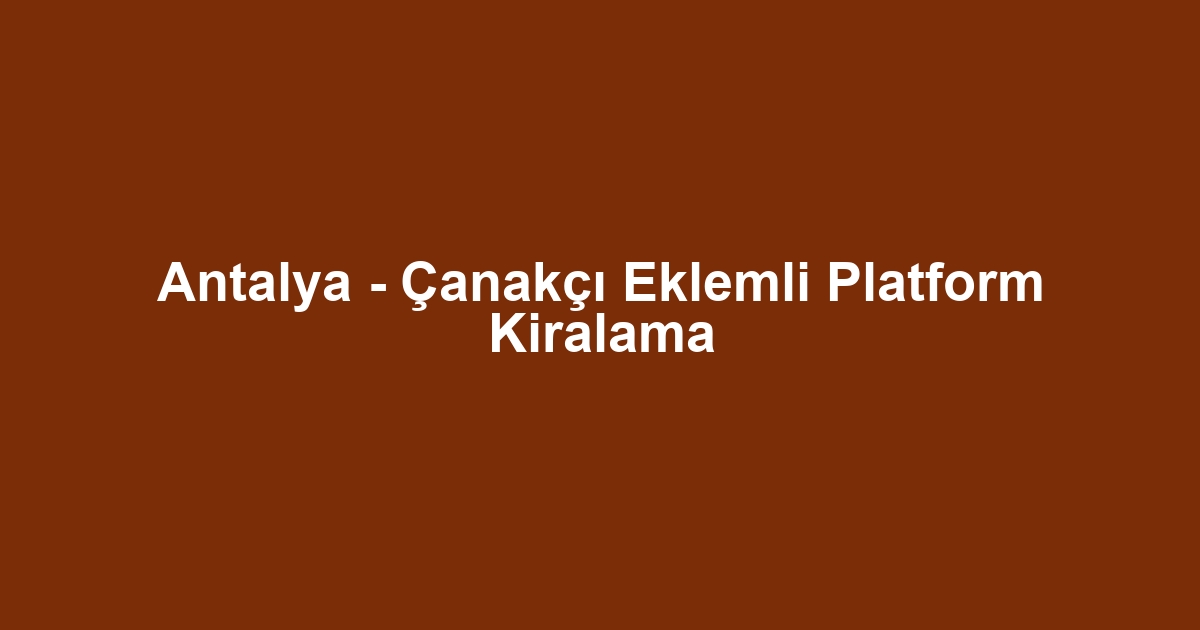 Antalya - Çanakçı Eklemli Platform Kiralama