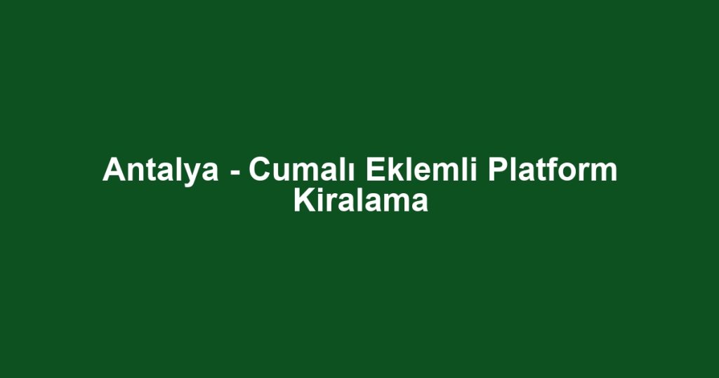 Antalya - Cumalı Eklemli Platform Kiralama