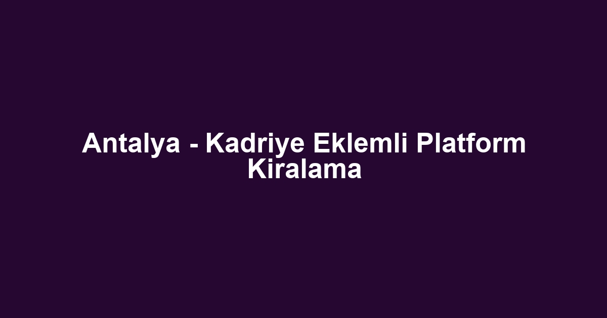 Antalya - Kadriye Eklemli Platform Kiralama