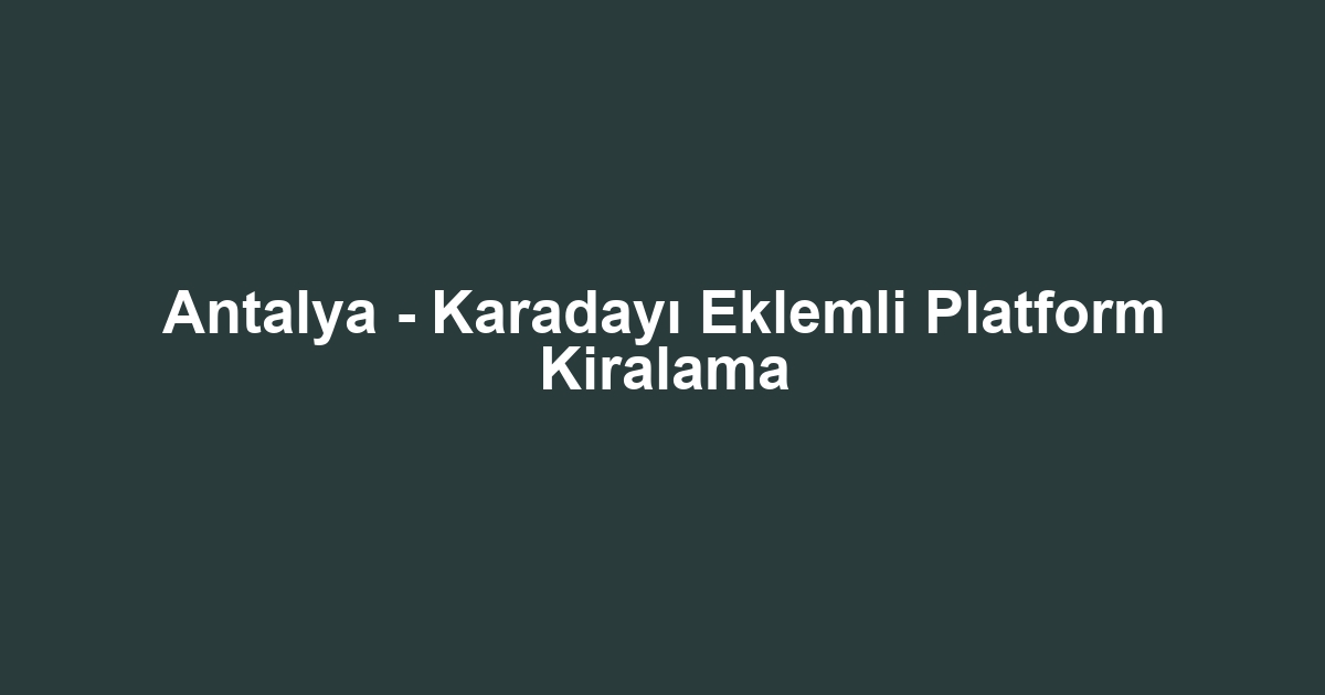 Antalya - Karadayı Eklemli Platform Kiralama
