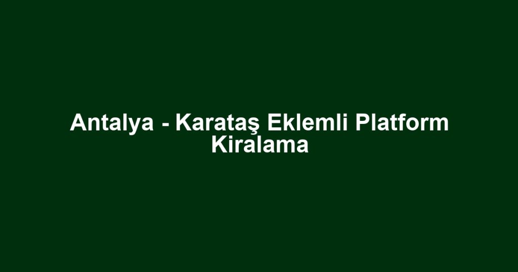 Antalya - Karataş Eklemli Platform Kiralama