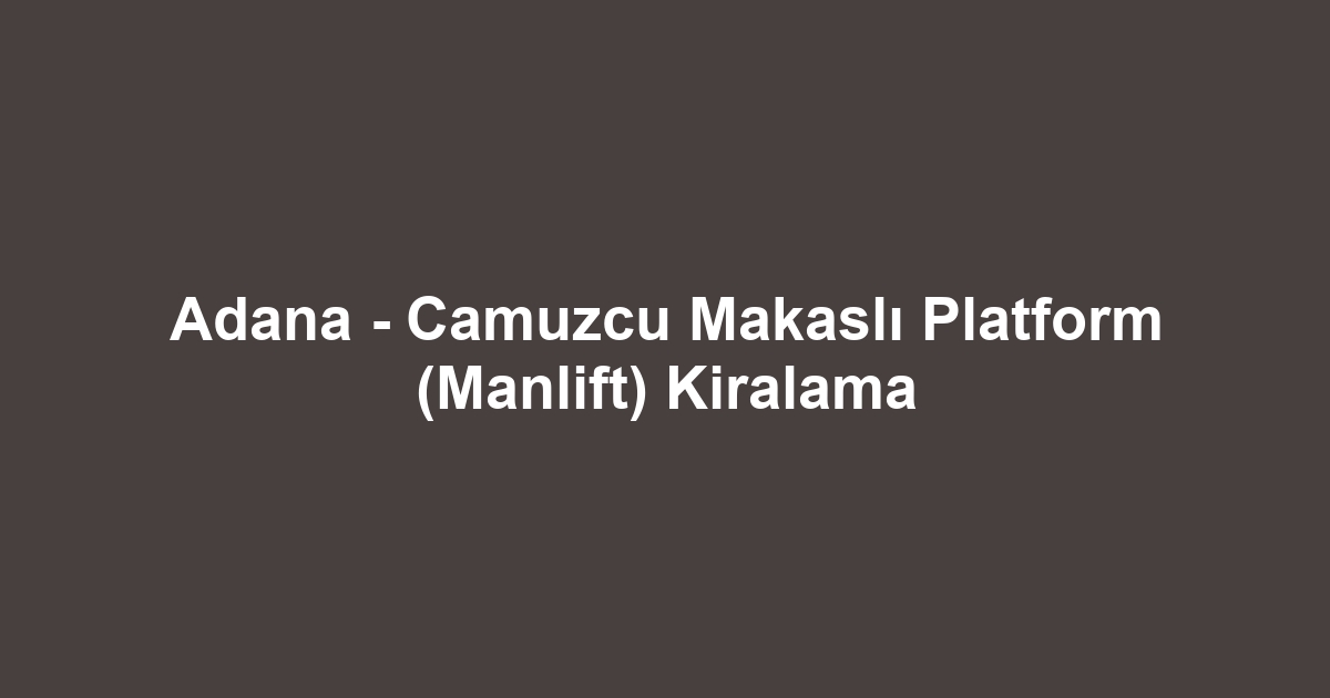 Adana - Camuzcu Makaslı Platform (Manlift) Kiralama