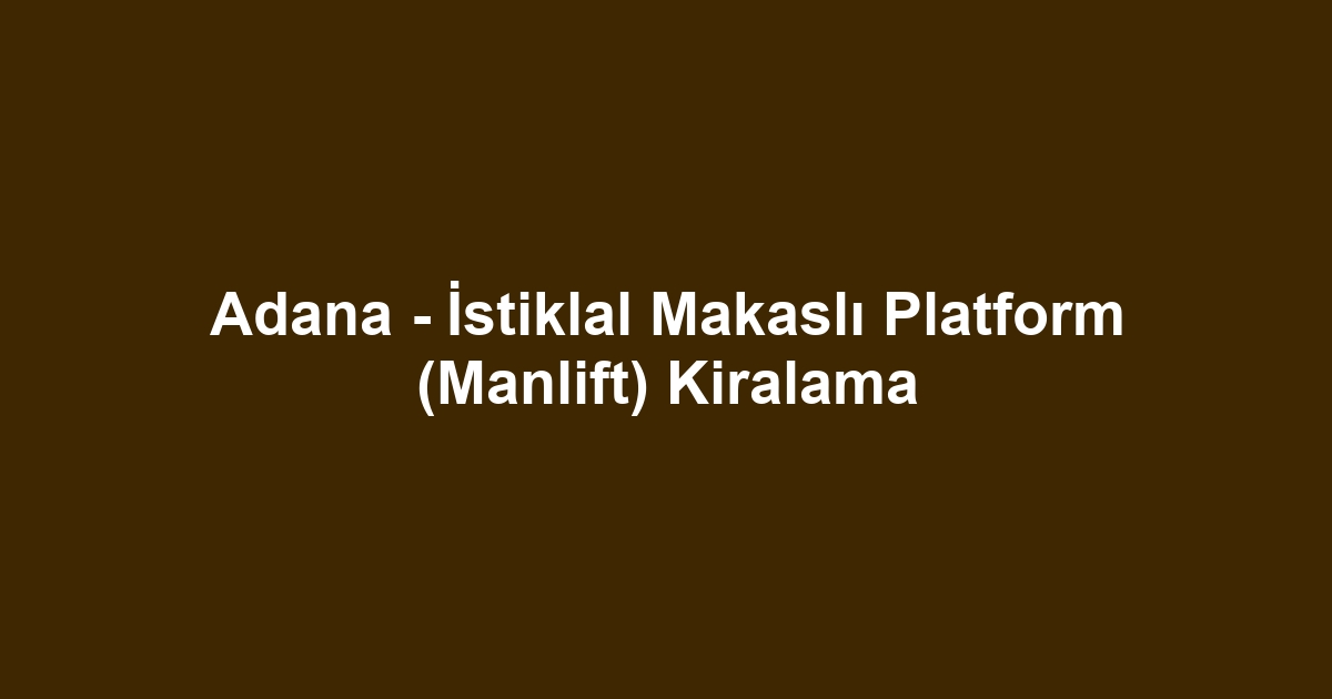 Adana - İstiklal Makaslı Platform (Manlift) Kiralama