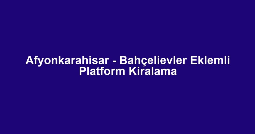 Afyonkarahisar - Bahçelievler Eklemli Platform Kiralama