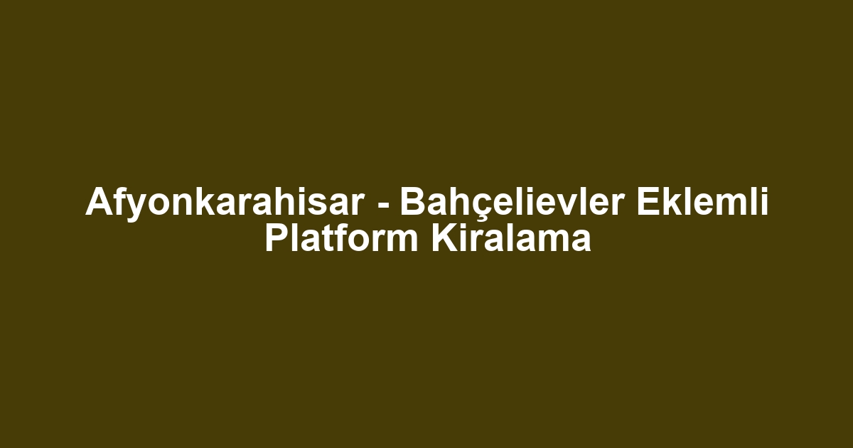 Afyonkarahisar - Bahçelievler Eklemli Platform Kiralama