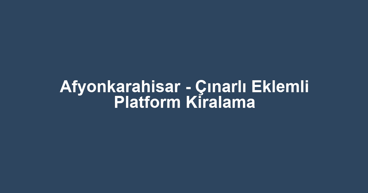 Afyonkarahisar - Çınarlı Eklemli Platform Kiralama