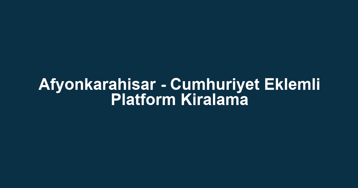 Afyonkarahisar - Cumhuriyet Eklemli Platform Kiralama