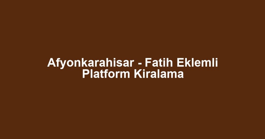 Afyonkarahisar - Fatih Eklemli Platform Kiralama