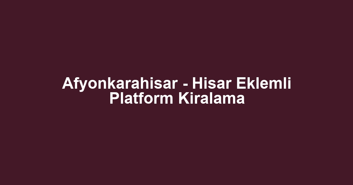 Afyonkarahisar - Hisar Eklemli Platform Kiralama