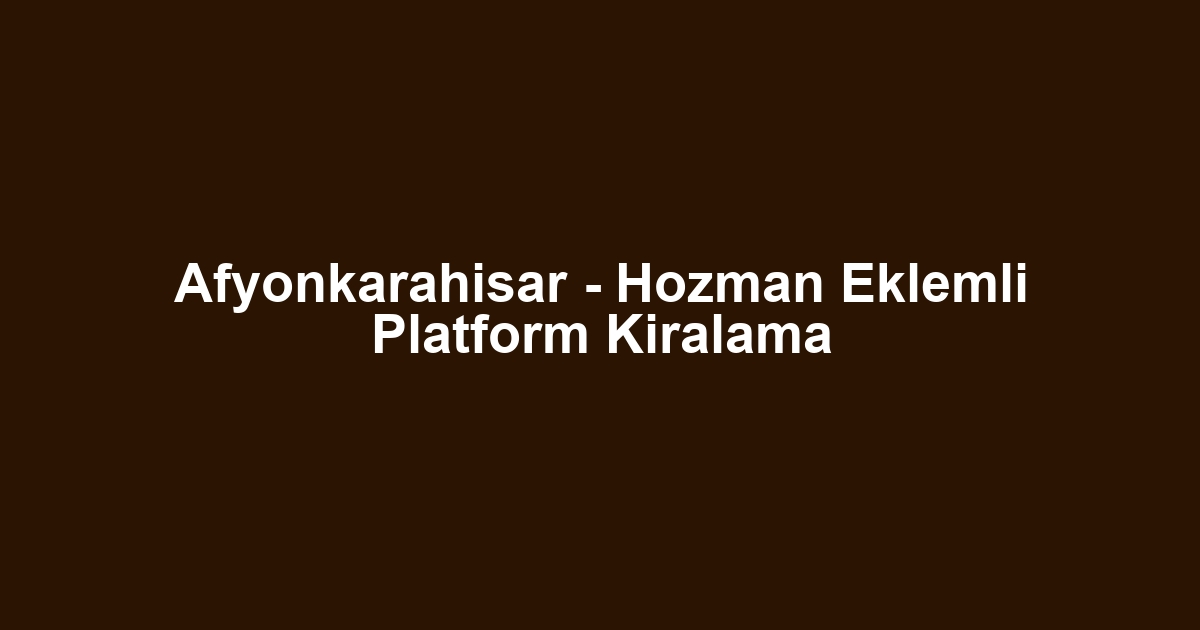Afyonkarahisar - Hozman Eklemli Platform Kiralama
