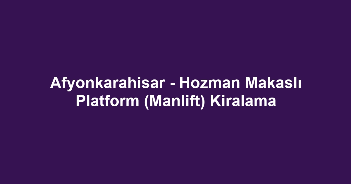 Afyonkarahisar - Hozman Makaslı Platform (Manlift) Kiralama